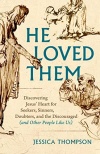 He Loved Them Discovering Jesus' Heart for Seekers, Sinners, Doubters, and the Discouraged